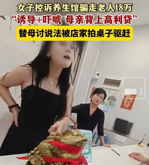 女子控诉养生馆骗走老人18万,诱导和吓唬母亲并背上高利贷