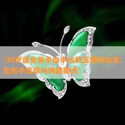 30岁适合带半山半水的玉镯吗女生左右手选择与佩戴要点